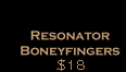 Resonator BoneyFingers $16